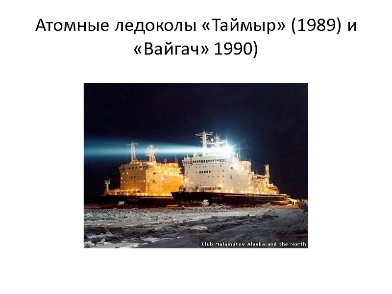 Атомные ледоколы «Таймыр» (1989) и «Вайгач» 1990)